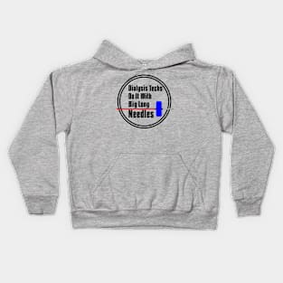 Dialysis Techs Do It With Big Long Needles Kids Hoodie